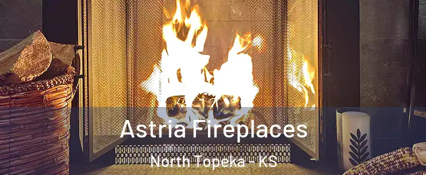 Astria Fireplaces North Topeka - KS