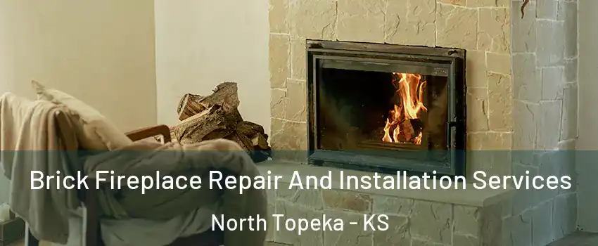 Brick Fireplace Repair And Installation Services North Topeka - KS