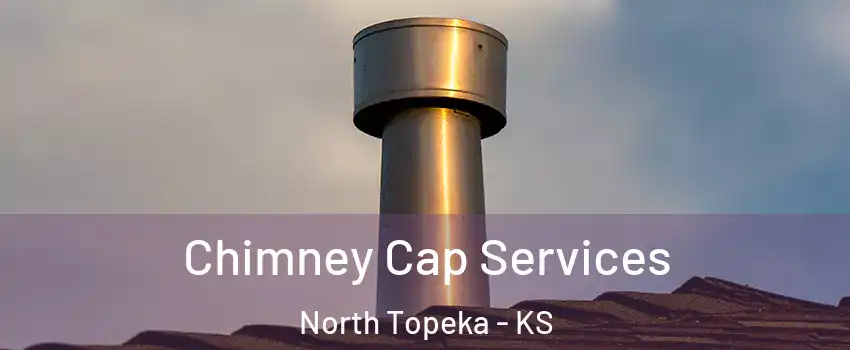 Chimney Cap Services North Topeka - KS