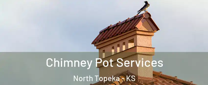 Chimney Pot Services North Topeka - KS