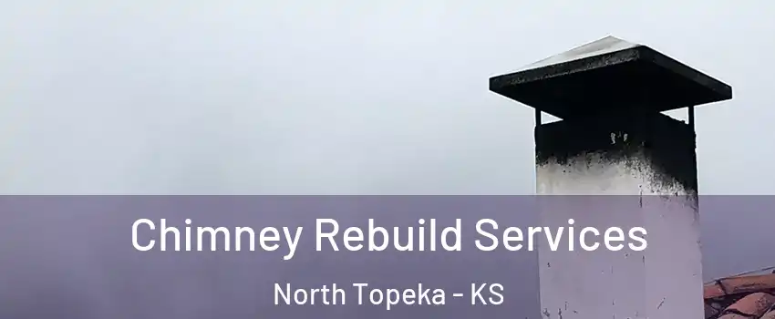 Chimney Rebuild Services North Topeka - KS