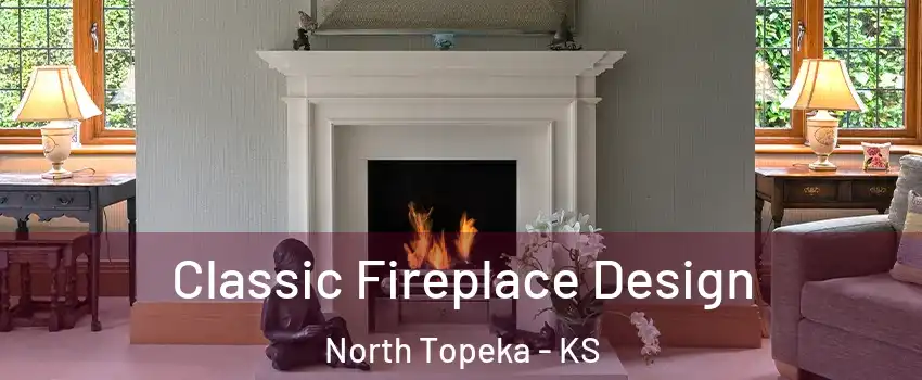 Classic Fireplace Design North Topeka - KS