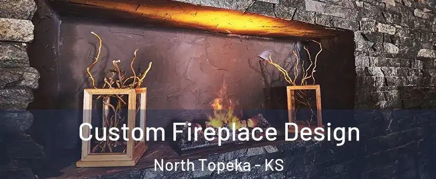 Custom Fireplace Design North Topeka - KS