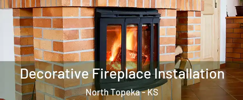 Decorative Fireplace Installation North Topeka - KS