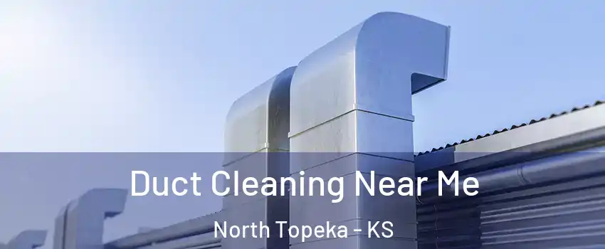 Duct Cleaning Near Me North Topeka - KS