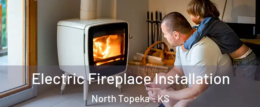 Electric Fireplace Installation North Topeka - KS