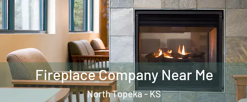 Fireplace Company Near Me North Topeka - KS