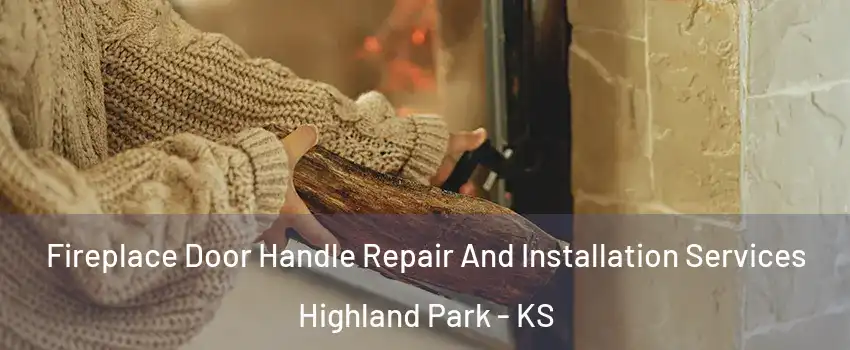 Fireplace Door Handle Repair And Installation Services Highland Park - KS