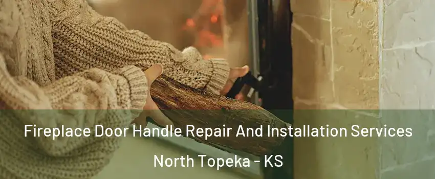 Fireplace Door Handle Repair And Installation Services North Topeka - KS