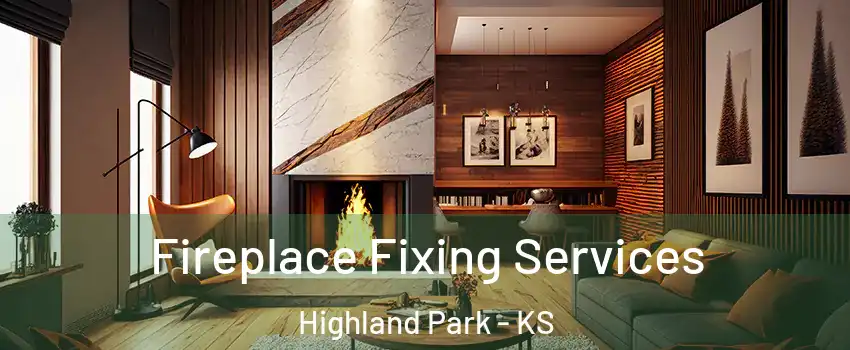 Fireplace Fixing Services Highland Park - KS