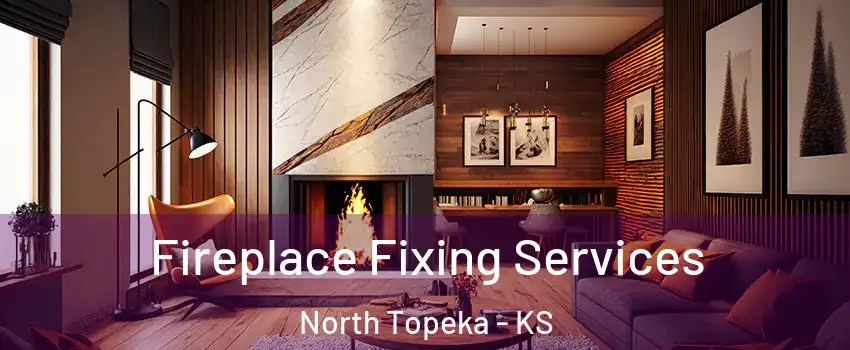 Fireplace Fixing Services North Topeka - KS