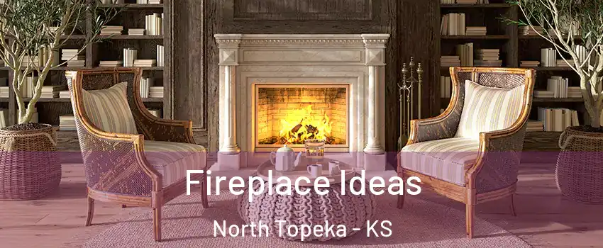 Fireplace Ideas North Topeka - KS