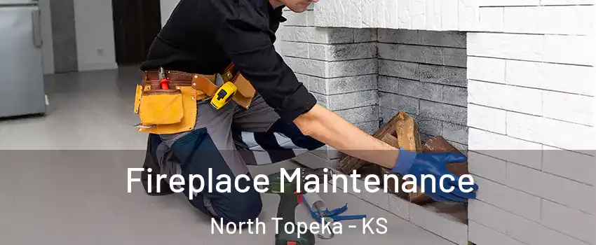 Fireplace Maintenance North Topeka - KS