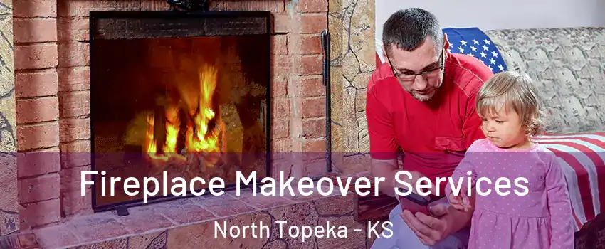 Fireplace Makeover Services North Topeka - KS