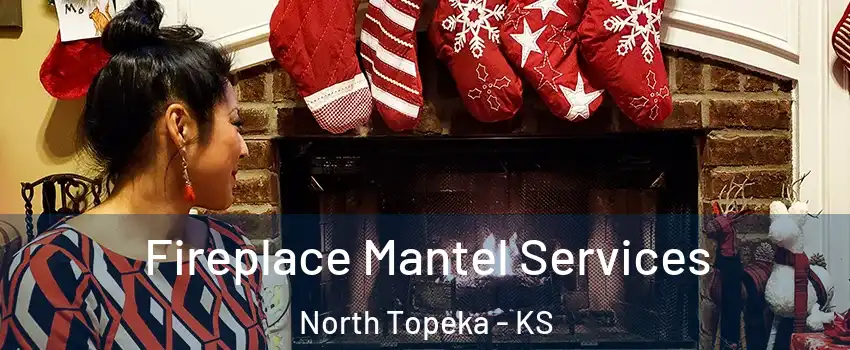 Fireplace Mantel Services North Topeka - KS