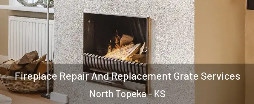 Fireplace Repair And Replacement Grate Services North Topeka - KS