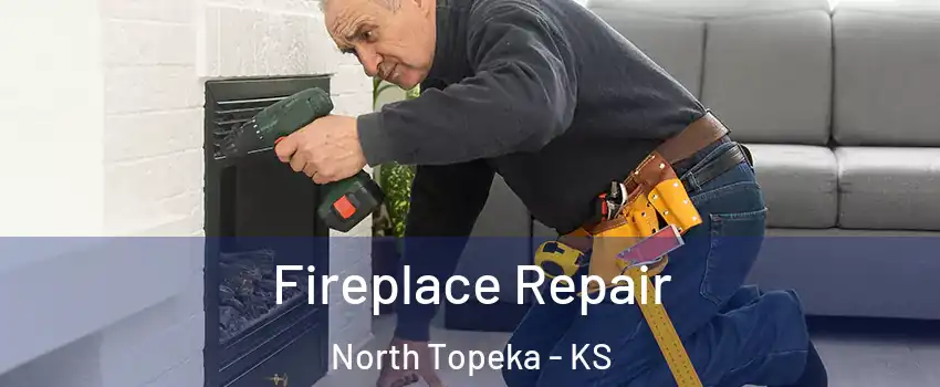 Fireplace Repair North Topeka - KS