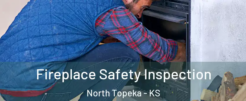 Fireplace Safety Inspection North Topeka - KS