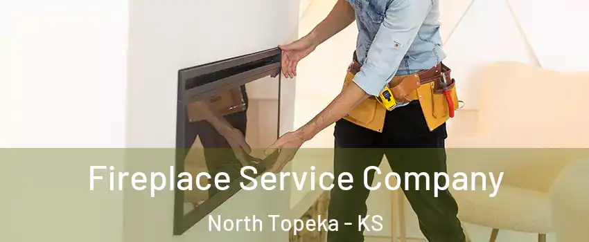 Fireplace Service Company North Topeka - KS