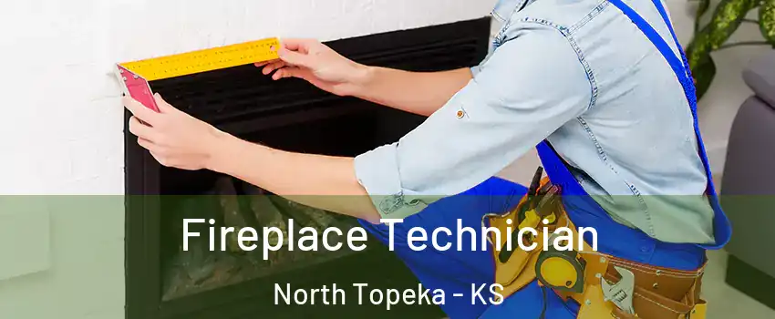 Fireplace Technician North Topeka - KS