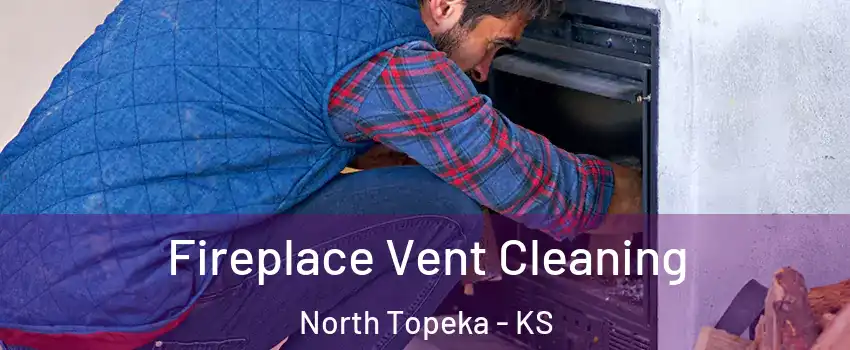 Fireplace Vent Cleaning North Topeka - KS