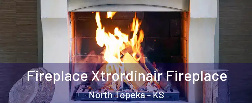 Fireplace Xtrordinair Fireplace North Topeka - KS