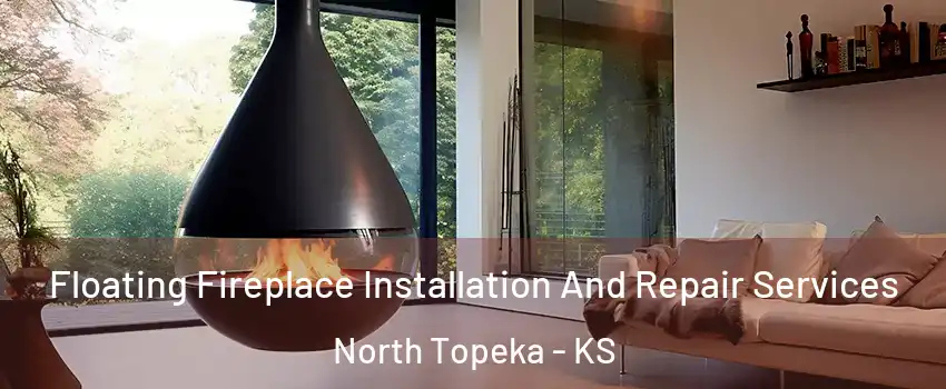 Floating Fireplace Installation And Repair Services North Topeka - KS