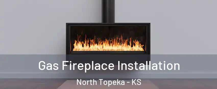 Gas Fireplace Installation North Topeka - KS