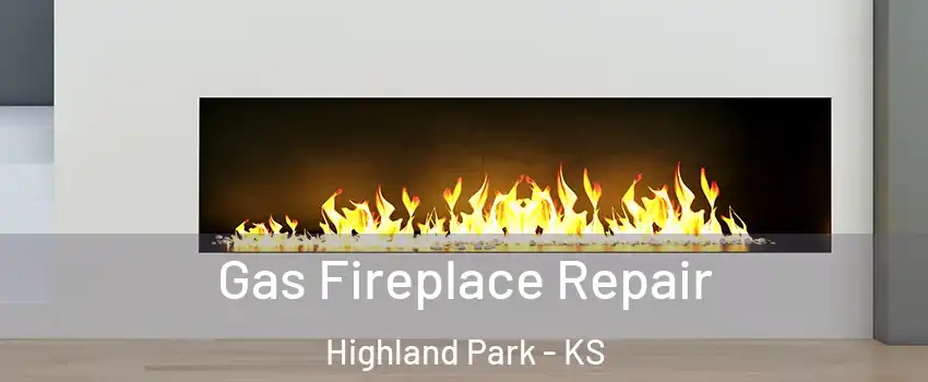 Gas Fireplace Repair Highland Park - KS