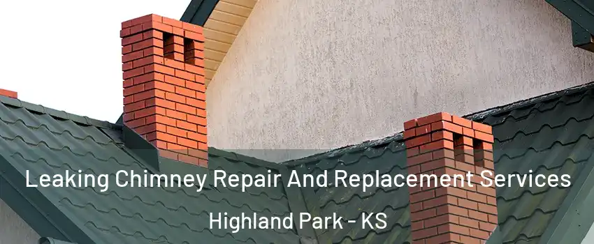 Leaking Chimney Repair And Replacement Services Highland Park - KS