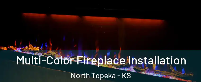 Multi-Color Fireplace Installation North Topeka - KS