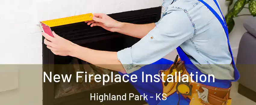 New Fireplace Installation Highland Park - KS