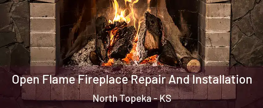 Open Flame Fireplace Repair And Installation North Topeka - KS