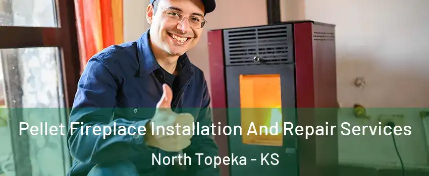 Pellet Fireplace Installation And Repair Services North Topeka - KS