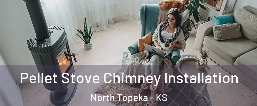 Pellet Stove Chimney Installation North Topeka - KS