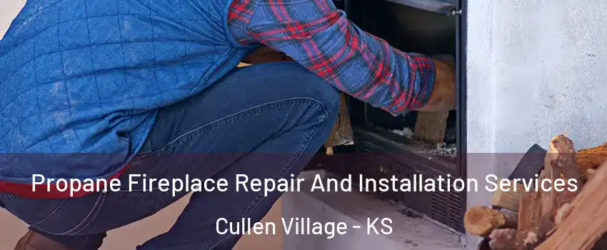 Propane Fireplace Repair And Installation Services Cullen Village - KS