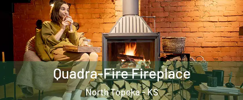 Quadra-Fire Fireplace North Topeka - KS