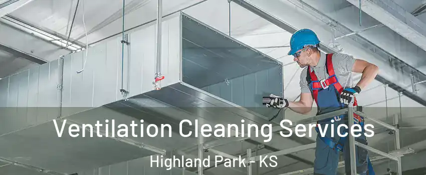 Ventilation Cleaning Services Highland Park - KS