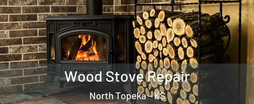 Wood Stove Repair North Topeka - KS